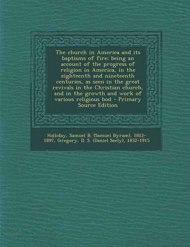 The Church in America and Its Baptisms of Fire; Being an Account of the Progress of Religion in America, in the Eighteenth and Nineteenth Centuries