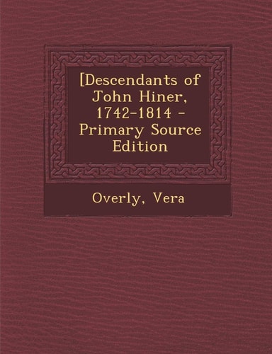 [Descendants of John Hiner, 1742-1814 - Primary Source Edition