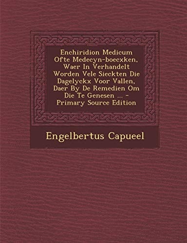 Enchiridion Medicum Ofte Medecyn-Boecxken, Waer in Verhandelt Worden Vele Sieckten Die Dagelyckx Voor Vallen, Daer by de Remedien Om Die Te Genesen . .
