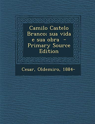 Camilo Castelo Branco; Sua Vida E Sua Obra - Primary Source Edition
