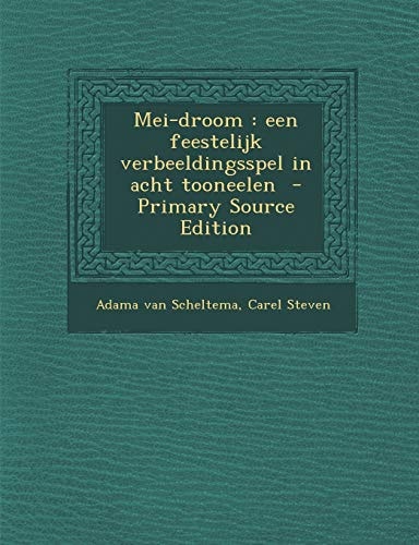 Mei-Droom Een Feestelijk Verbeeldingsspel in Acht Tooneelen - Primary Source Edition