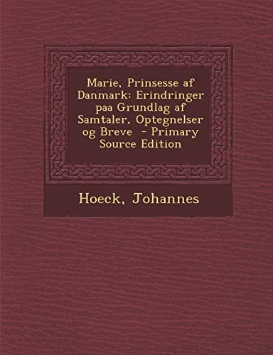 Marie, Prinsesse Af Danmark Erindringer Paa Grundlag Af Samtaler, Optegnelser Og Breve - Primary Source Edition