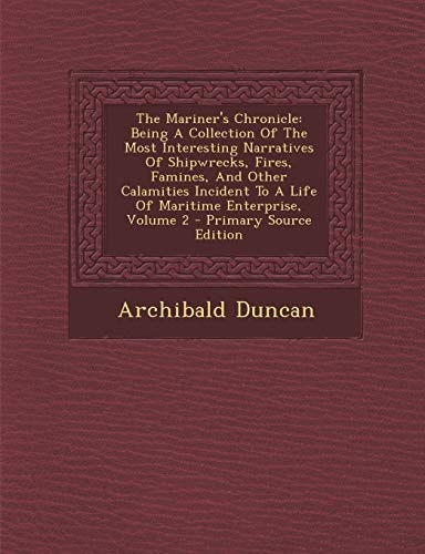 The Mariner's Chronicle Being a Collection of the Most Interesting Narratives of Shipwrecks, Fires, Famines, and Other Calamities Incident To
