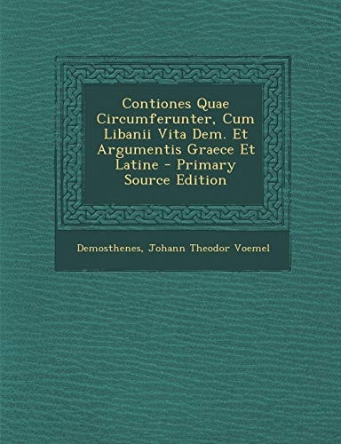 Contiones Quae Circumferunter, Cum Libanii Vita Dem. Et Argumentis Graece Et Latine - Primary Source Edition
