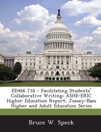 Ed466 716 - Facilitating Students' Collaborative Writing Ashe-Eric Higher Education Report, Jossey-Bass Higher and Adult Education Series