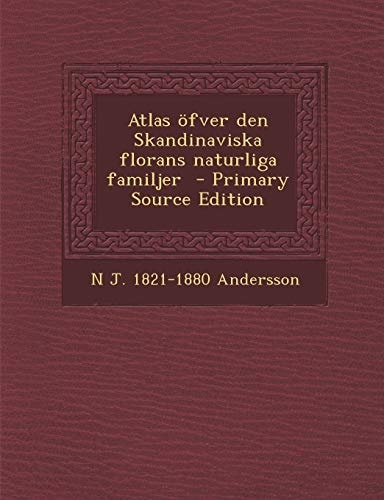 Atlas Ofver Den Skandinaviska Florans Naturliga Familjer - Primary Source Edition