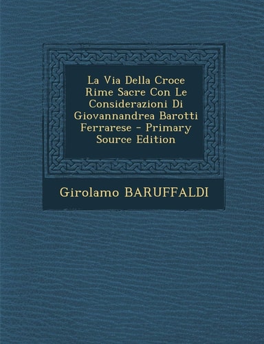 La Via Della Croce Rime Sacre Con Le Considerazioni Di Giovannandrea Barotti Ferrarese - Primary Source Edition