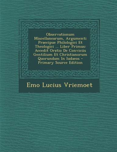 Observationum Miscellanearum, Argumenti Praecipue Philologici Et Theologici ... Liber Primus Accedit Oratio de Conviciis Gentilium Et Christianorum Q