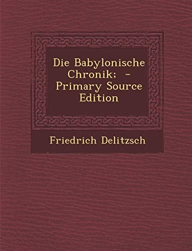 Die Babylonische Chronik; - Primary Source Edition