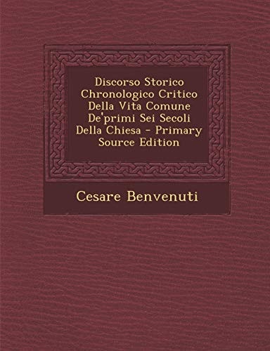Discorso Storico Chronologico Critico Della Vita Comune De'primi Sei Secoli Della Chiesa - Primary Source Edition