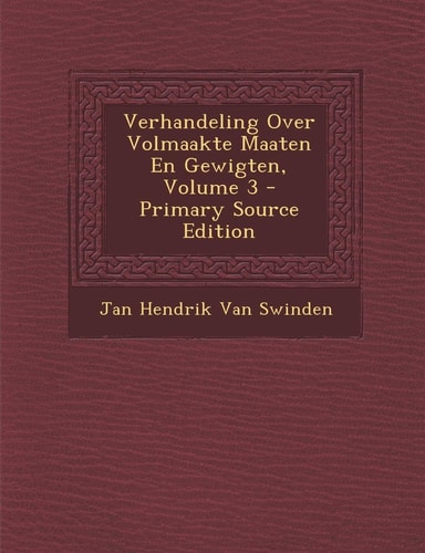 Verhandeling Over Volmaakte Maaten en Gewigten, Volume 3 - Primary Source Edition