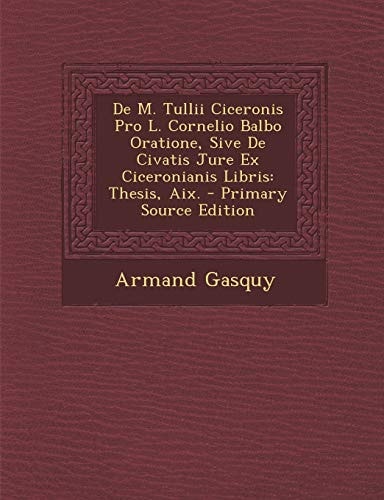 De M. Tullii Ciceronis Pro L. Cornelio Balbo Oratione, Sive de Civatis Jure Ex Ciceronianis Libris Thesis, Aix. - Primary Source Edition