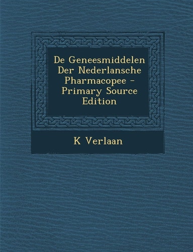 De Geneesmiddelen Der Nederlansche Pharmacopee - Primary Source Edition
