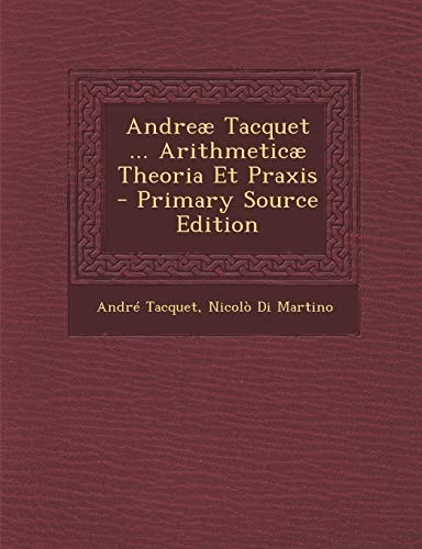 Andreae Tacquet ... Arithmeticae Theoria Et Praxis - Primary Source Edition