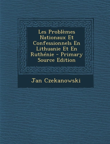 Les Problemes Nationaux Et Confessionnels en Lithuanie Et en Ruthenie - Primary Source Edition