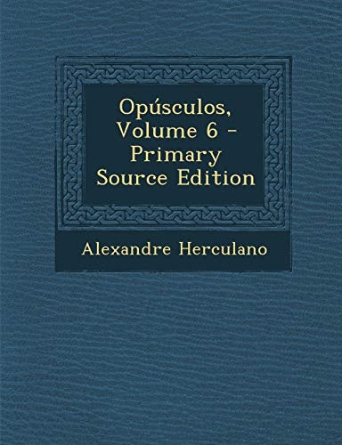 Opusculos, Volume 6 - Primary Source Edition