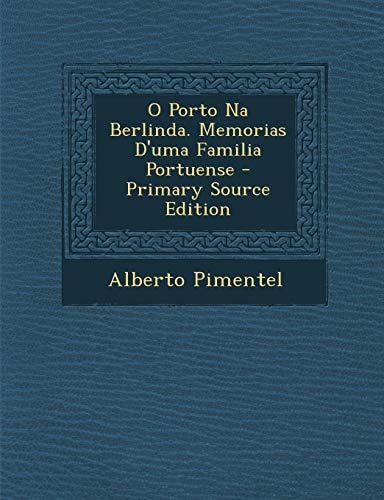 O Porto Na Berlinda. Memorias D'Uma Familia Portuense - Primary Source Edition