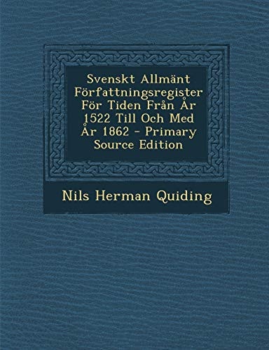 Svenskt Allmant Forfattningsregister for Tiden Fran Ar 1522 Till Och Med Ar 1862 - Primary Source Edition