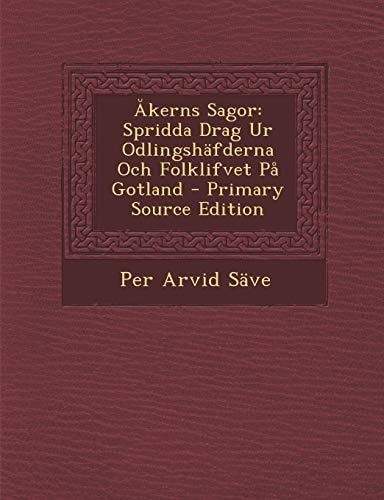 Akerns Sagor Spridda Drag Ur Odlingshafderna Och Folklifvet Pa Gotland - Primary Source Edition