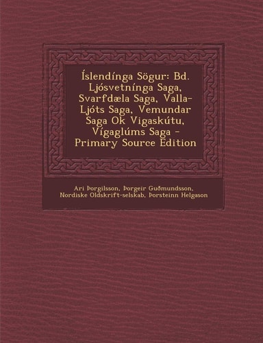 Islendinga Sogur Bd. Ljosvetninga Saga, Svarfdaela Saga, Valla-Ljots Saga, Vemundar Saga Ok Vigaskutu, Vigaglums Saga - Primary Source