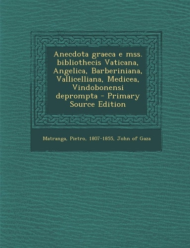 Anecdota Graeca E Mss. Bibliothecis Vaticana, Angelica, Barberiniana, Vallicelliana, Medicea, Vindobonensi Deprompta - Primary Source Edition