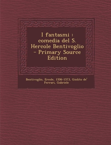 I Fantasmi Comedia Del S. Hercole Bentivoglio - Primary Source Edition