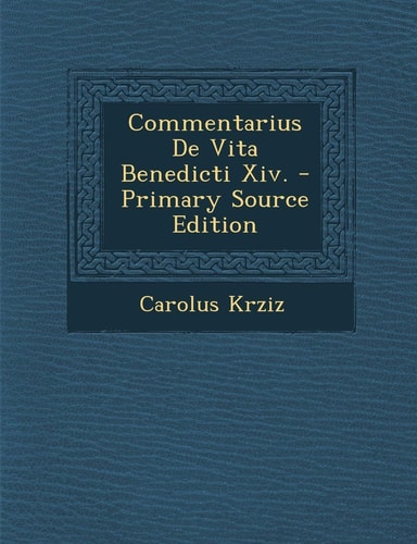 Commentarius de Vita Benedicti Xiv. - Primary Source Edition