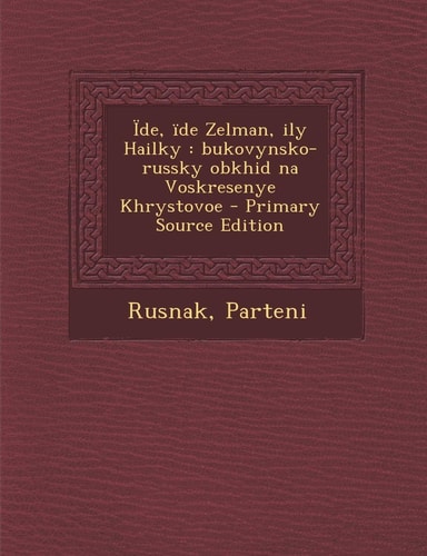Ide, Ïde Zelman, Ily Hailky Bukovynsko-Russky Obkhid Na Voskresenye Khrystovoe - Primary Source Edition
