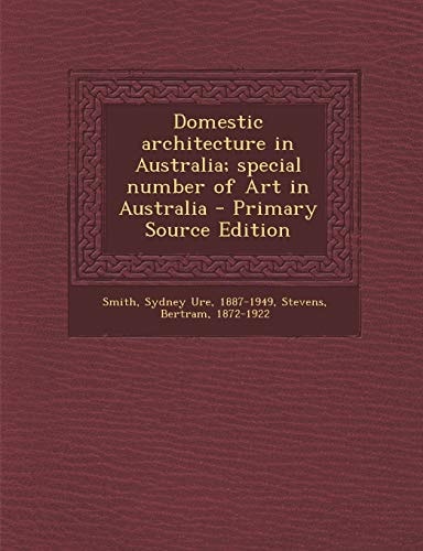Domestic Architecture in Australia; Special Number of Art in Australia - Primary Source Edition