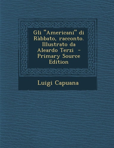 Gli Americani Di Rabbato, Racconto. Illustrato Da Aleardo Terzi - Primary Source Edition