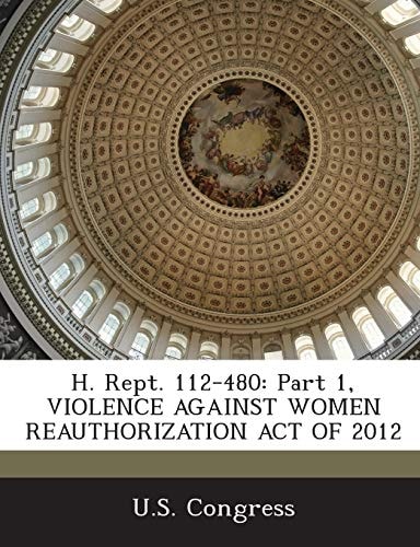 H. Rept. 112-480 Part 1, Violence Against Women Reauthorization Act Of 2012