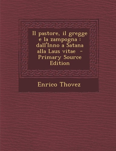 Il Pastore, Il Gregge E la Zampogna Dall'inno a Satana Alla Laus Vitae - Primary Source Edition