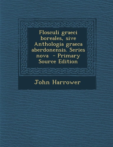 Flosculi Graeci Boreales, Sive Anthologia Graeca Aberdonensis. Series Nova - Primary Source Edition