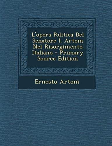 L' Opera Politica Del Senatore I. Artom Nel Risorgimento Italiano - Primary Source Edition