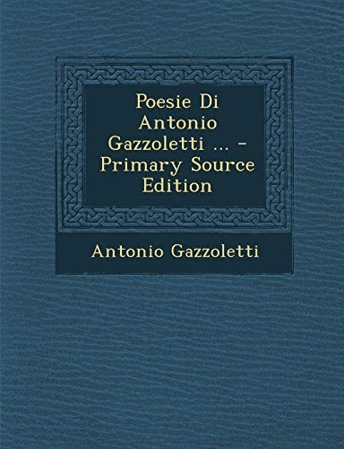 Poesie Di Antonio Gazzoletti ... - Primary Source Edition