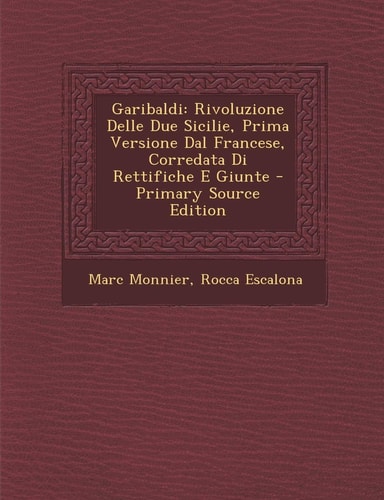 Garibaldi Rivoluzione Delle Due Sicilie, Prima Versione Dal Francese, Corredata Di Rettifiche E Giunte - Primary Source Edition