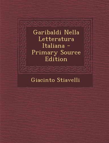 Garibaldi Nella Letteratura Italiana - Primary Source Edition