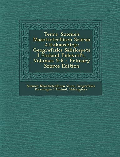 Terra Suomen Maantieteellisen Seuran Aikakauskirja; Geografiska Sallskapets I Finland Tidskrift, Volumes 5-6 - Primary Sourc
