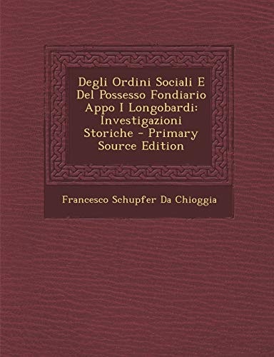 Degli Ordini Sociali E Del Possesso Fondiario Appo I Longobardi Investigazioni Storiche - Primary Source Edition