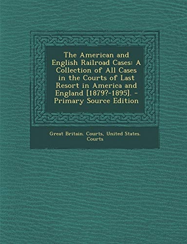 The American and English Railroad Cases A Collection of All Cases in the Courts of Last Resort in America and England [1879?-1895]. - Primary Source