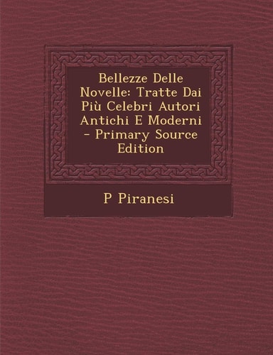 Bellezze Delle Novelle Tratte Dai Piu Celebri Autori Antichi E Moderni - Primary Source Edition