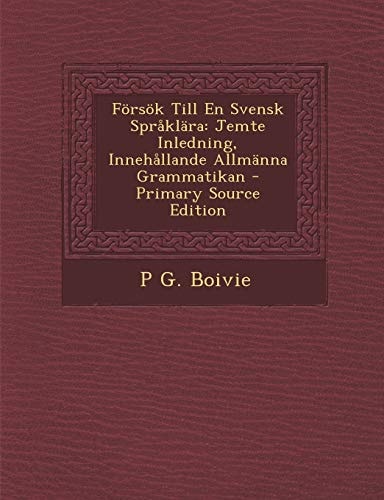 Forsok Till en Svensk Spraklara Jemte Inledning, Innehallande Allmanna Grammatikan - Primary Source Edition