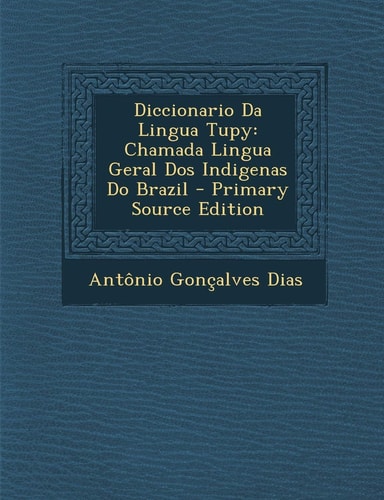 Diccionario Da Lingua Tupy Chamada Lingua Geral Dos Indigenas Do Brazil - Primary Source Edition