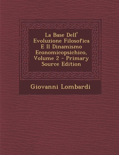La Base Dell' Evoluzione Filosofica E Il Dinamismo Economicopsichico, Volume 2 - Primary Source Edition