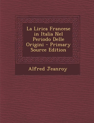 La Lirica Francese in Italia Nel Periodo Delle Origini - Primary Source Edition