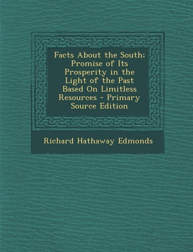 Facts about the South; Promise of Its Prosperity in the Light of the Past Based on Limitless Resources - Primary Source Edition