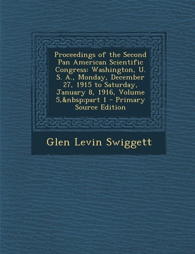 Proceedings of the Second Pan American Scientific Congress Washington, U. S. A. , Monday, December 27, 1915 to Saturday, January 8, 1916, Volume 5, Pa