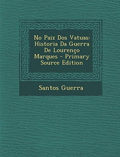 No Paiz Dos Vatuas Historia Da Guerra de Lourenco Marques - Primary Source Edition
