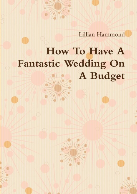 How To Have A Fantastic Wedding On A Budget