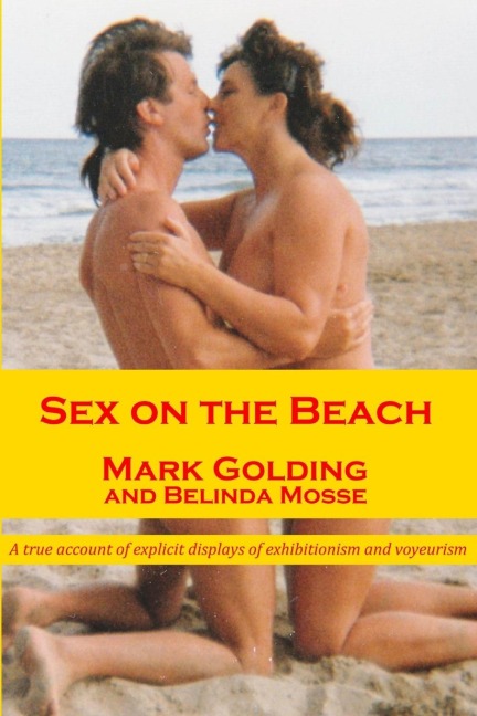 Sex on the Beach A True Account of Explicit Displays of Exhibitionism and Voyeurism